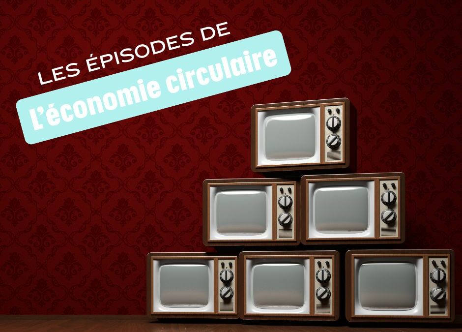 L’économie circulaire en épisodes : une série pour mieux comprendre et agir !